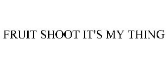 FRUIT SHOOT IT'S MY THING