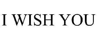 I WISH YOU