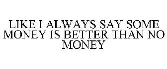 LIKE I ALWAYS SAY SOME MONEY IS BETTER THAN NO MONEY