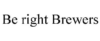 BE RIGHT BREWERS