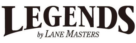 LEGENDS BY LANE MASTERS