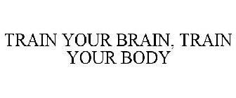 TRAIN YOUR BRAIN, TRAIN YOUR BODY