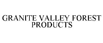 GRANITE VALLEY FOREST PRODUCTS