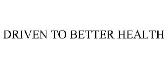 DRIVEN TO BETTER HEALTH