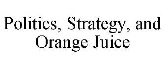 POLITICS, STRATEGY, AND ORANGE JUICE