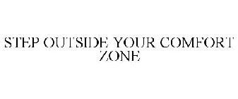 STEP OUTSIDE YOUR COMFORT ZONE