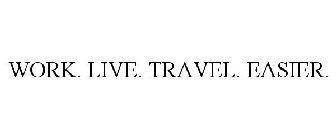 WORK. LIVE. TRAVEL. EASIER.