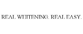 REAL WHITENING. REAL EASY.