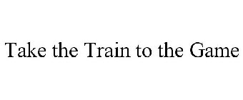 TAKE THE TRAIN TO THE GAME