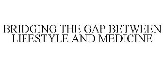 BRIDGING THE GAP BETWEEN LIFESTYLE AND MEDICINE