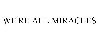 WE'RE ALL MIRACLES
