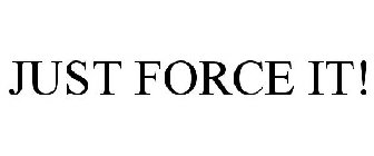 JUST FORCE IT!