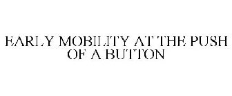 EARLY MOBILITY AT THE PUSH OF A BUTTON