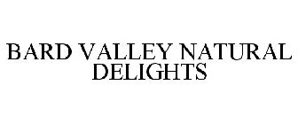 BARD VALLEY NATURAL DELIGHTS