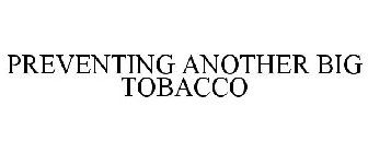 PREVENTING ANOTHER BIG TOBACCO