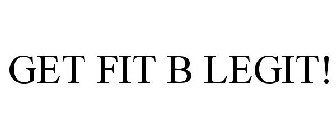 GET FIT B LEGIT!