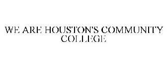 WE ARE HOUSTON'S COMMUNITY COLLEGE