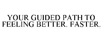 YOUR GUIDED PATH TO FEELING BETTER. FASTER.