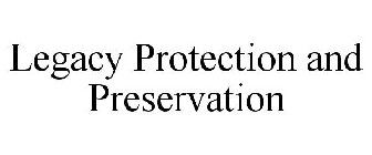 LEGACY PROTECTION & PRESERVATION