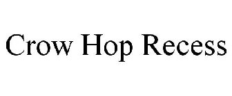 CROW HOP RECESS
