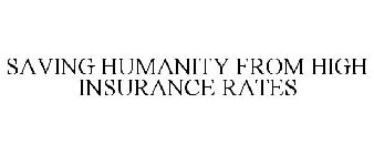 SAVING HUMANITY FROM HIGH INSURANCE RATES