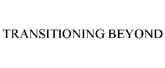 TRANSITIONING BEYOND