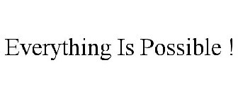 EVERYTHING IS POSSIBLE!