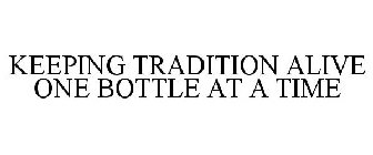 KEEPING TRADITION ALIVE ONE BOTTLE AT A TIME