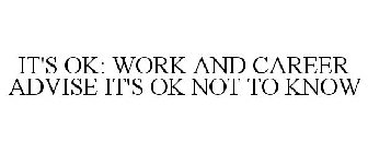 IT'S OK: WORK AND CAREER ADVISE IT'S OK NOT TO KNOW