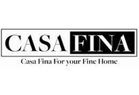 CASA FINA CASA FINA FOR YOUR FINE HOME