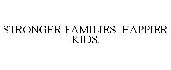 STRONGER FAMILIES. HAPPIER KIDS.