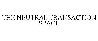 THE NEUTRAL TRANSACTION SPACE