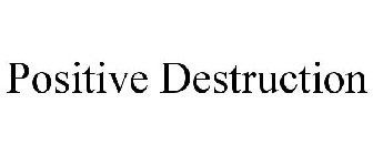 POSITIVE DESTRUCTION