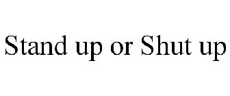 STAND UP OR SHUT UP