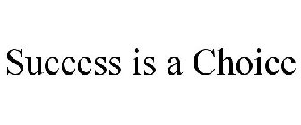 SUCCESS IS A CHOICE