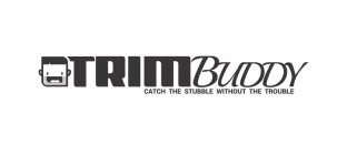 TRIM BUDDY CATCH THE STUBBLE WITHOUT THE TROUBLE