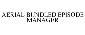 AERIAL BUNDLED EPISODE MANAGER