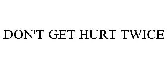 DON'T GET HURT TWICE