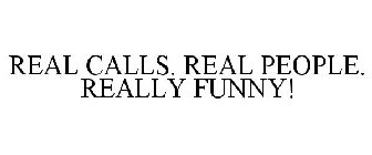 REAL CALLS. REAL PEOPLE. REALLY FUNNY!