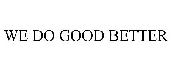 WE DO GOOD BETTER