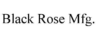 BLACK ROSE MFG.