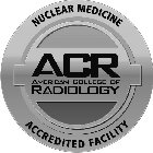 NUCLEAR MEDICINE ACR AMERICAN COLLEGE OF RADIOLOGY ACCREDITED FACILITY