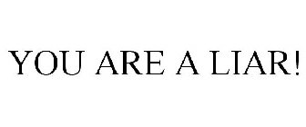 YOU ARE A LIAR!