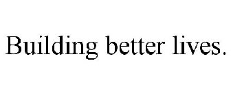 BUILDING BETTER LIVES.