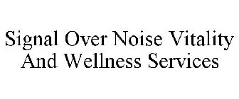 SIGNAL OVER NOISE VITALITY AND WELLNESSSERVICES