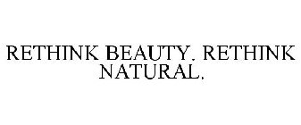 RETHINK BEAUTY. RETHINK NATURAL.