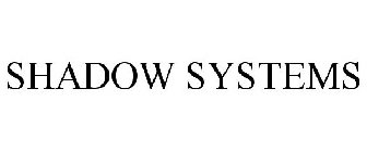 SHADOW SYSTEMS