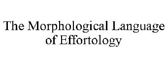 THE MORPHOLOGICAL LANGUAGE OF EFFORTOLOGY