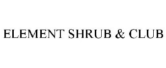 ELEMENT SHRUB & CLUB