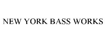 NEW YORK BASS WORKS